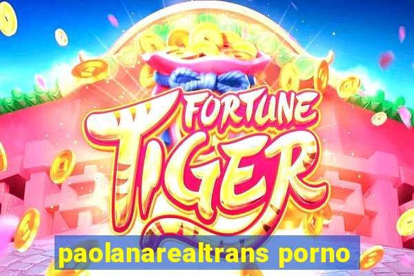 paolanarealtrans porno